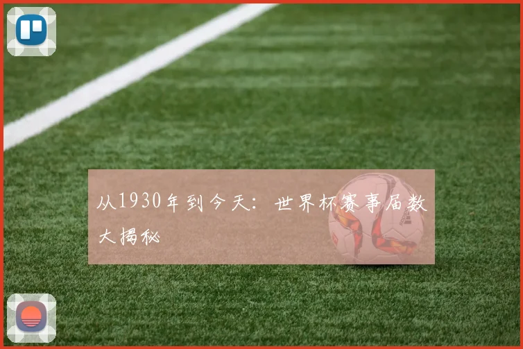 从1930年到今天：世界杯赛事届数大揭秘